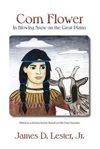 Cover image for Corn Flower in Blowing Snow on the Great Plains: Third in a Fiction Series Based on the Four Seasons