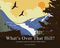 Cover image for What's Over That Hill?: A journey of two curious little birds