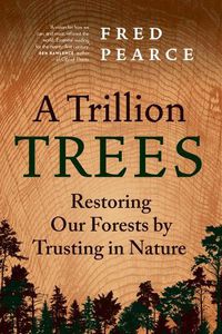 Cover image for A Trillion Trees: Restoring Our Forests by Trusting in Nature