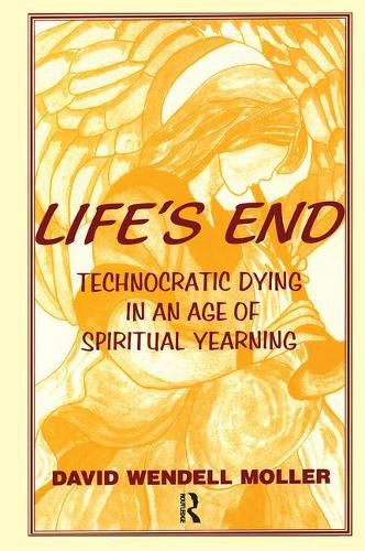 Cover image for Life's End: Technocratic Dying in an Age of Spiritual Yearning
