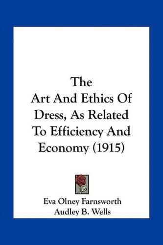 Cover image for The Art and Ethics of Dress, as Related to Efficiency and Economy (1915)