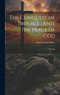 Cover image for The Conquest of Trouble; And, the Peace of God