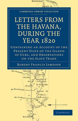 Letters from the Havana, During the Year 1820: Containing an Account of the Present State of the Island of Cuba, and Observations on the Slave Trade