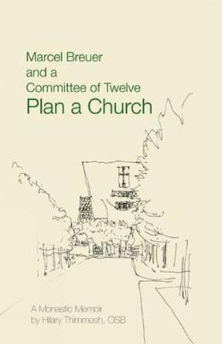 Cover image for Marcel Breuer and a Committee of Twelve Plan a Church: A Monastic Memoir