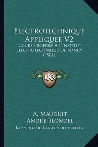 Cover image for Electrotechnique Appliquee V2: Cours Professe A L'Institut Electrotechnique de Nancy (1904)