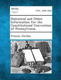 Cover image for Statistical and Other Information for the Constitutional Convention of Pennsylvania.