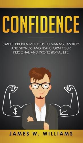 Cover image for Confidence: Simple, Proven Methods to Manage Anxiety and Shyness, and Transform Your Personal and Professional Life