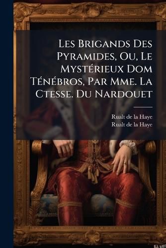 Cover image for Les Brigands Des Pyramides, Ou, Le Myst Rieux Dom T N Bros, Par Mme. La Ctesse. Du Nardouet