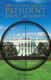 Cover image for My Father Killed President John F. Kennedy