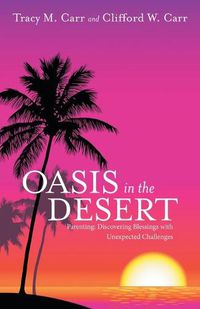 Cover image for Oasis in the Desert: Parenting: Discovering Blessings with Unexpected Challenges