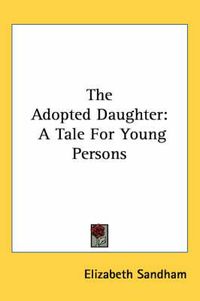 Cover image for The Adopted Daughter: A Tale for Young Persons