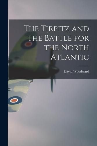 Cover image for The Tirpitz and the Battle for the North Atlantic