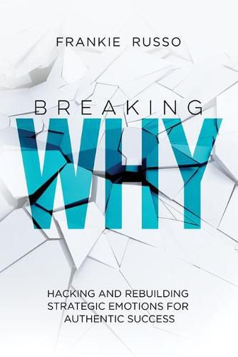 Cover image for Breaking Why: Hacking and Rebuilding Strategic Emotions for Authentic Success