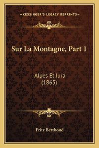 Cover image for Sur La Montagne, Part 1: Alpes Et Jura (1865)