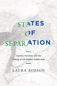 Cover image for States of Separation: Transfer, Partition, and the Making of the Modern Middle East