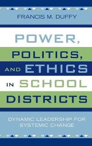 Cover image for Power, Politics, and Ethics in School Districts: Dynamic Leadership for Systemic Change