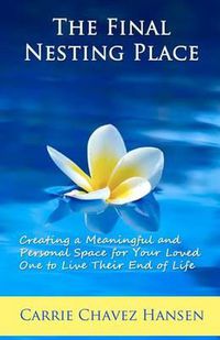 Cover image for The Final Nesting Place: Creating a Meaningful and Personal Space for Your Loved One to Live Their End of Life