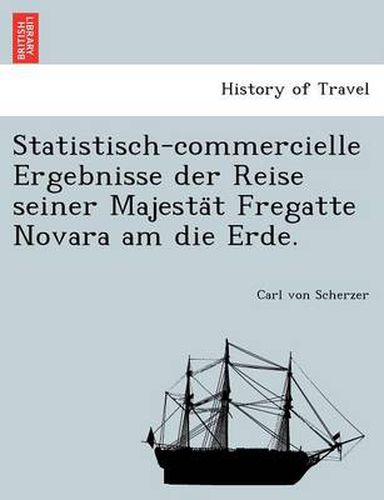 Cover image for Statistisch-Commercielle Ergebnisse Der Reise Seiner Majesta T Fregatte Novara Am Die Erde.