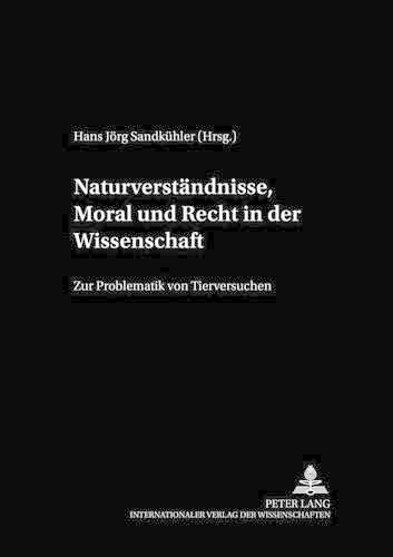 Cover image for Naturverstaendnisse, Moral Und Recht in Der Wissenschaft: Zur Problematik Von Tierversuchen