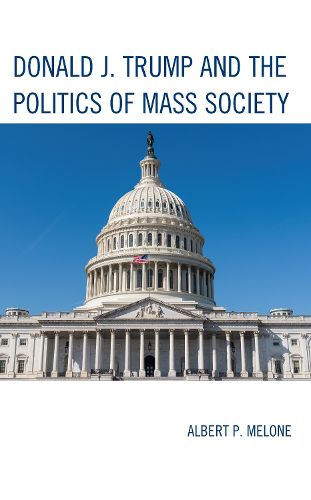 Cover image for Donald J. Trump and the Politics of Mass Society