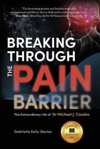 Cover image for Breaking Through the Pain Barrier: The Extraordinary Life of Dr Michael J. Cousins