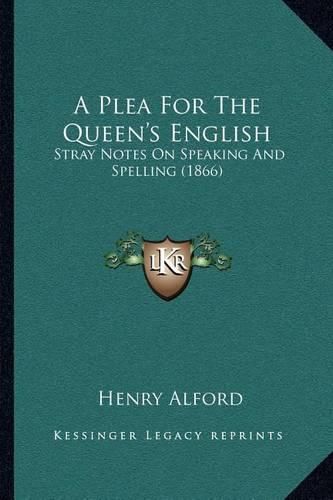 Cover image for A Plea for the Queen's English: Stray Notes on Speaking and Spelling (1866)