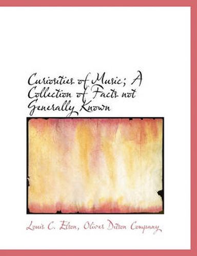 Cover image for Curiosities of Music; A Collection of Facts Not Generally Known