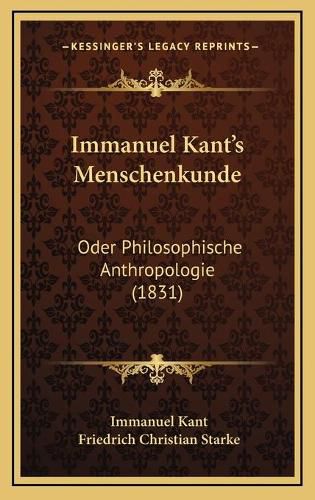 Immanuel Kant's Menschenkunde Immanuel Kant's Menschenkunde: Oder Philosophische Anthropologie (1831) Oder Philosophische Anthropologie (1831)