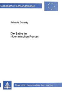 Cover image for Die Satire Im Nigerianischen Roman: Die Rolle Der Satire in Den Romanwerken Vier Nigerianischer Schriftsteller - T.M. Aluko, Chinua Achebe, Nkem Nwankwo Und Wole Soyinka