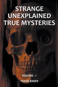 Cover image for Strange Unexplained True Mysteries - Volume 1