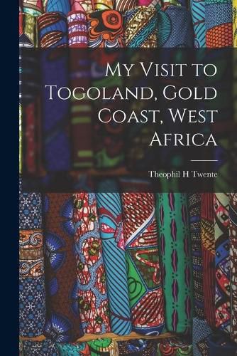 Cover image for My Visit to Togoland, Gold Coast, West Africa