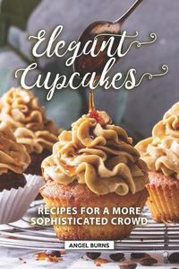 Cover image for Elegant Cupcakes: Recipes for A More Sophisticated Crowd