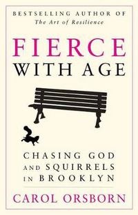 Cover image for Fierce with Age: Chasing God and Squirrels in Brooklyn