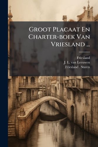 Cover image for Groot Placaat En Charter-boek Van Vriesland ...