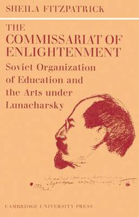 Cover image for The Commissariat of Enlightenment: Soviet Organization of Education and the Arts under Lunacharsky, October 1917-1921