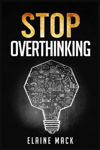 Cover image for Stop Overthinking: Get Rid of the Mental Habits that Cause you to Over-Analyze and Worry About Things that don't Need to be Worried About (2022 Guide for Beginners)