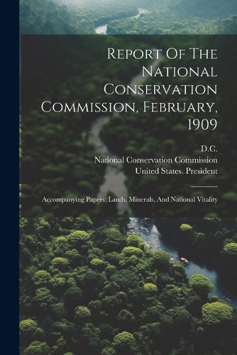 Cover image for Report Of The National Conservation Commission, February, 1909