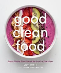 Cover image for Good Clean Food: Super Simple Plant-Based Recipes for Every Day