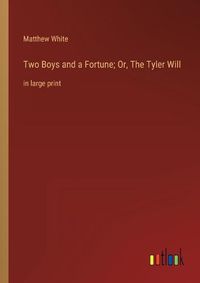 Cover image for Two Boys and a Fortune; Or, The Tyler Will