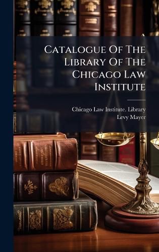 Cover image for Catalogue Of The Library Of The Chicago Law Institute
