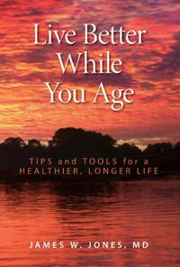 Cover image for Live Better While You Age: Tips and Tools for a Healthier, Longer Life