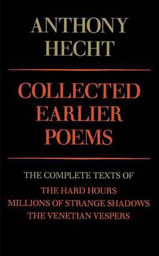 Cover image for Collected Earlier Poems of Anthony Hecht: The Complete Texts of The Hard Hours, Millions of Strange Shadows, and The Venetian Vespers