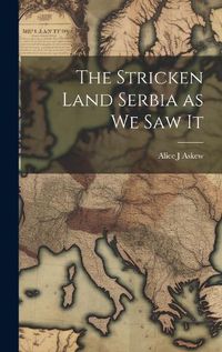 Cover image for The Stricken Land Serbia as we Saw It