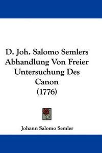 Cover image for D. Joh. Salomo Semlers Abhandlung Von Freier Untersuchung Des Canon (1776)