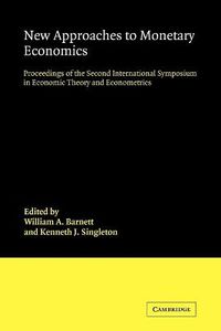 Cover image for New Approaches to Monetary Economics: Proceedings of the Second International Symposium in Economic Theory and Econometrics