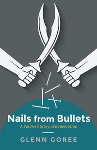 Cover image for Nails from Bullets: A Soldier's Story of Redemption