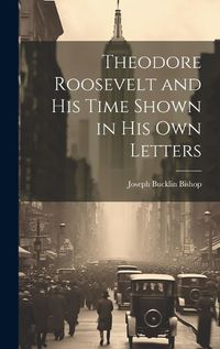 Cover image for Theodore Roosevelt and His Time Shown in His Own Letters