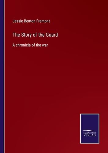Cover image for The Story of the Guard: A chronicle of the war