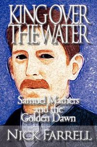 Cover image for King Over the Water - Samuel Mathers and the Golden Dawn