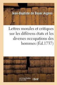 Cover image for Lettres Morales Et Critiques Sur Les Differens Etats Et Les Diverses Occupations Des Hommes